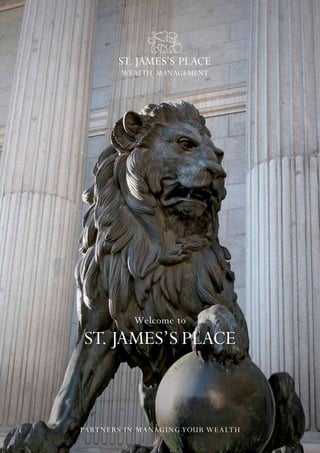 Welcome to
ST. JAMES’S PLACE



                1
PARTNERS IN MANAGING YOUR WEALTH
    PA RT N E R S I N M A N AG I N G YOU R W E A LT H
 