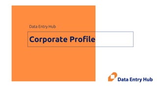 Corporate Profile
Data Entry Hub
 