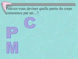 C P M Pouvez-vous deviner quelle partie du corps commence par un…? 