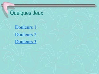 Quelques Jeux Douleurs  1 Douleurs  2 Douleurs  3 