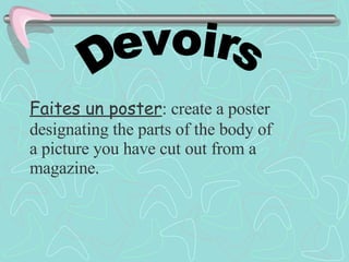 Devoirs Faites un poster : create a poster designating the parts of the body of a picture you have cut out from a magazine. 