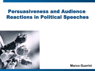 Persuasiveness and Audience
Reactions in Political Speeches




                        Marco Guerini
 