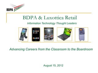BDPA & Luxottica Retail
           Information Technology Thought Leaders




Advancing Careers from the Classroom to the Boardroom



                       August 15, 2012
 
