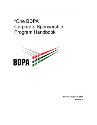 “One BDPA”
Corporate Sponsorship
Program Handbook




                    Revision: August 28, 2012
                                   Version: 5
 