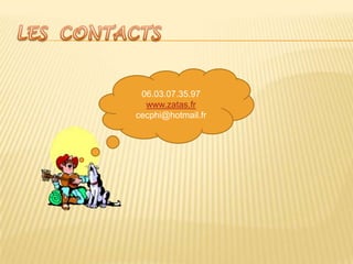 LES  CONTACTS06.03.07.35.97www.zatas.frcecphi@hotmail.fr
