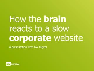 How the brain
reacts to a slow
corporate website
A presentation from KW Digital
 