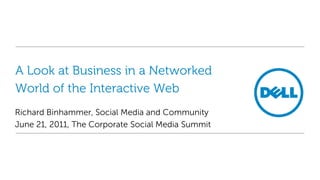 A Look at Business in a Networked World of the Interactive Web Richard Binhammer, Social Media and Community June 21, 2011, The Corporate Social Media Summit 