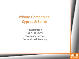 Private Companies:
Cyprus & Belize
Registration
Bank accounts
Nominee service
Annual maintenance
 