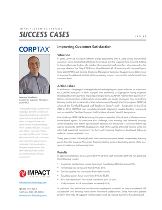 impact learning systems


SUCCESS CASES                                                                                                       case #8




                                  Improving Customer Satisfaction

                                  Situation
                                  In 2006, CORPTAX was spun off from a large accounting firm. A 2008 survey showed that
                                  customers were dissatisfied with both the product and the support they received. Adding
                                  to the problem was the loss of a number of experienced staff members who returned to the
                                  prestige of one of the “Big 4” CPA firms. Lloyd Howlett, VP of Support and Customer Opera-
                                  tions at CORPTAX and Jeremy Stephens, Manager of Customer Support were determined
                                  to improve the skills and attitude of the remaining support reps and the satisfaction of their
                                  customer base.


                                  Action Taken
                                  In addition to changing technology tools and redesigning processes to better serve custom-
                                  ers, CORPTAX took part in TSIA’s Support Staff Excellence (SSE) program. Using programs
                                  developed by TSIA’s partner, Impact Learning Systems, CORPTAX trained their agents in ef-
Jeremy Stephens
Customer Support Manager          fective communication and problem solving skills and taught managers how to reinforce
CORPTAX                           learning on the job. As a result of their achievements through the SSE program, CORPTAX
                                  achieved the “Certified Support Staff Excellence Center” Level 1 designation in the fall of
“Impact Learning’s courses have   2009. In 2010, CORPTAX reps completed Impact’s diagnostic troubleshooting coursework
helped us turn the corner and     and received the “Certified Support Staff Excellence Center” Level 2 designation.
regularly exceed our customers’
expectations. It took a lot of    One challenge CORPTAX faced during this process was that 50% of their staff were remote,
what our agents knew and          home-based agents. To overcome this challenge, core learning was delivered through
gave it more structure to help    online modules with follow-up classroom sessions. For the Level 1 classroom follow-up,
them connect the dots of cause    agents traveled to CORPTAX headquarters. Half of the agents attended training while the
and effect—not only in how        other half supported customers. For the Level 2 training, Stephens developed follow-up
we solve problems but in how      webinars to save on travel costs.
we interact with our customers    Today, agents meet individually with their coaches every two weeks to review key learning
and with other departments        points from the training. The center features rotating posters illustrating points of the pro-
internally. Communication         gram to help keep the learning fresh.
between departments has
definitely improved as has
our relationships with our
                                  Results
                                  In approximately two years, and with 94% of their staff trained, CORPTAX has achieved
customers.”
                                  the following results:

                                  •	   Customer satisfaction scores have risen from below 80% to above 95%
                                  •	   Timeliness has increased from 87% to 95%.
                                  •	   Service quality has increased from 88% to 95%.
                                  •	   Courtesy scores have risen from 93% to 96.8%.
                                  •	   First call resolution rates have risen from 29% to 52%.
info@impactlearning.com           •	   Calls resolved in 24 hours have increased 9.3%.

 805-781-3283                    In addition, the individual certification employees received as they completed SSE
Toll Free: 800-545-9003           coursework and testing made them feel more professional. They now take greater
www.impactlearning.com            pride in their role of support representative and as a result, turnover has decreased.
 
