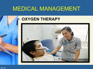 MEDICAL MANAGEMENT
 • OXYGEN THERAPY
 