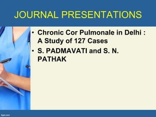 JOURNAL PRESENTATIONS
  • Chronic Cor Pulmonale in Delhi :
    A Study of 127 Cases
  • S. PADMAVATI and S. N.
    PATHAK
 