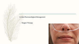 B. Non Pharmacological Management
– Oxygen Therapy
 