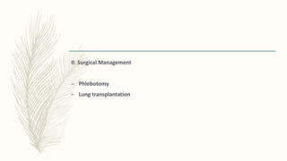 II. Surgical Management
– Phlebotomy
– Lung transplantation
 