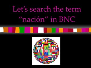 Let’s search the term “nación” in BNC 