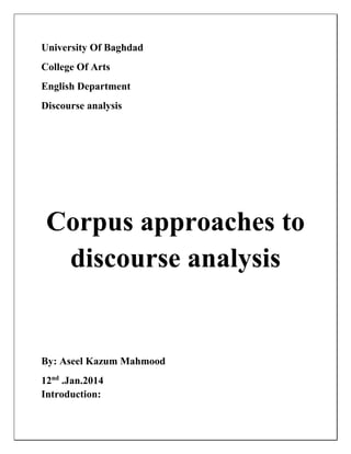 University Of Baghdad
College Of Arts
English Department
Discourse analysis
Corpus approaches to
discourse analysis
By: Aseel Kazum Mahmood
12nd
.Jan.2014
Introduction:
 