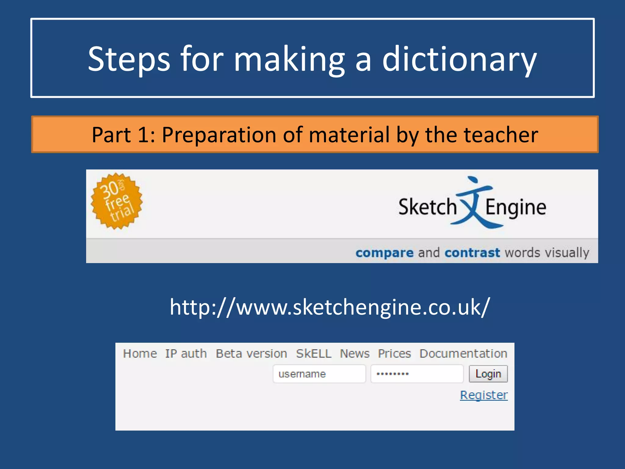 Steps for making a dictionary
Part 1: Preparation of material by the teacher
http://www.sketchengine.co.uk/
 