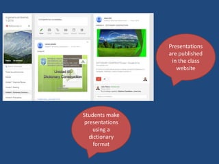 Students make
presentations
using a
dictionary
format
Presentations
are published
in the class
website
 
