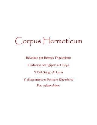 Revelado por Hermes Trigesmistro

   Traducido del Egipcio al Griego

       Y Del Griego Al Latin

Y ahora puesta en Formato Electrónico
         Por:             .
 