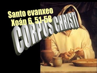 CORPUS CHRISTI Santo evanxeo Xoán 6, 51-58 