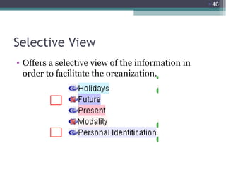 46

Selective View
• Offers a selective view of the information in
order to facilitate the organization.

 