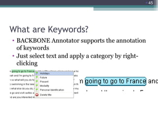 45

What are Keywords?
• BACKBONE Annotator supports the annotation
of keywords
• Just select text and apply a category b...
