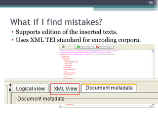 55

What if I find mistakes?
• Supports edition of the inserted texts.
• Uses XML TEI standard for encoding corpora.

 