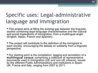 66

Specific uses: Legal-administrative
language and immigration
This

project aims at filling the existing gap between ...
