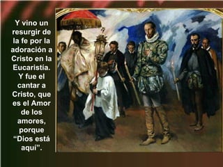 Y vino un
resurgir de
la fe por la
adoración a
Cristo en la
Eucaristía.
Y fue el
cantar a
Cristo, que
es el Amor
de los
amores,
porque
“Dios está
aquí”.
 