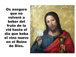 Os aseguro
que no
volveré a
beber del
fruto de la
vid hasta el
día que beba
el vino nuevo
en el Reino
de Dios.
 