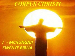 CORPUS CHRISTI
1 - MCHUNGAJI
KWENYE BIBLIA
 