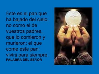 Éste es el pan que
ha bajado del cielo:
no como el de
vuestros padres,
que lo comieron y
murieron; el que
come este pan
vi...