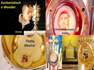 Eucharistisch
e Wunder
Sienna
Chirratakonam,
India
Tixtla,
Mexico
 