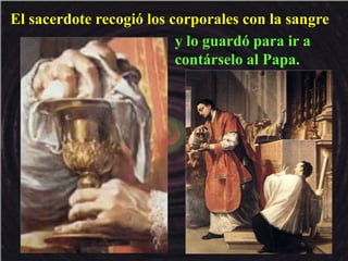 El sacerdote recogió los corporales con la sangre
y lo guardó para ir a
contárselo al Papa.
 