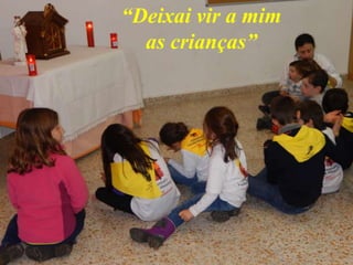 “Deixai vir a mim
as crianças”
 
