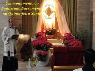 Um monumento ao
Santíssimo Sacramento
na Quinta-feira Santa
 