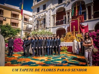 UM TAPETE DE FLORES PARA O SENHOR
 