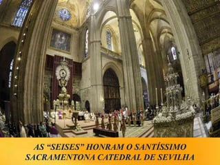 AS “SEISES” HONRAM O SANTÍSSIMO
SACRAMENTONA CATEDRAL DE SEVILHA
 