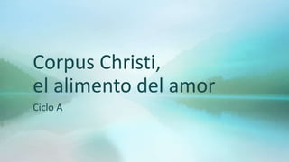 Corpus Christi,
el alimento del amor
Ciclo A
 