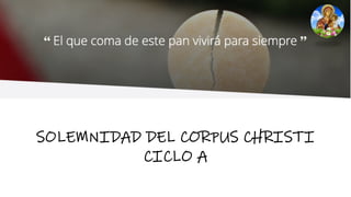 SOLEMNIDAD DEL CORPUS CHRISTI
CICLO A
 