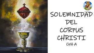 SOLEMNIDAD
DEL
CORPUS
CHRISTI
Cicló A
 