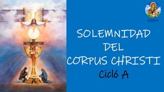 SOLEMNIDAD
DEL
CORPUS CHRISTI
Cicló A
 