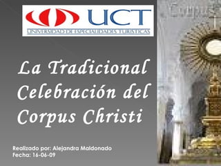 La Tradicional Celebración del Corpus Christi  Realizado por: Alejandra Maldonado Fecha: 16-06-09 
