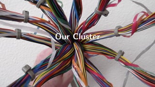 Our Cluster 
 