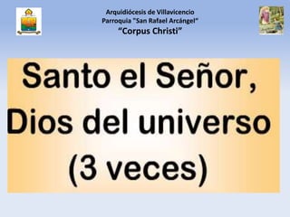 Arquidiócesis de Villavicencio
Parroquia "San Rafael Arcángel“
“Corpus Christi”
 