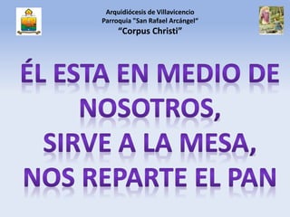 Arquidiócesis de Villavicencio
Parroquia "San Rafael Arcángel“
“Corpus Christi”
 