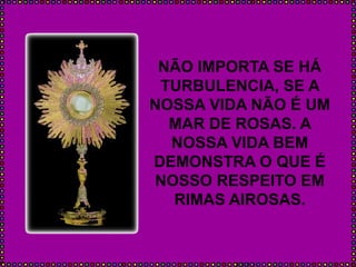 NÃO IMPORTA SE HÁ
TURBULENCIA, SE A
NOSSA VIDA NÃO É UM
MAR DE ROSAS. A
NOSSA VIDA BEM
DEMONSTRA O QUE É
NOSSO RESPEITO EM
RIMAS AIROSAS.