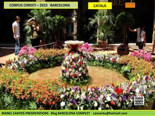 CORPUS CHRISTI – 2015 BARCELONA
MANEL CANTOS PRESENTATIONS Blog BARCELONA COMPLET canventu@hotmail.com
CATALÀ
 