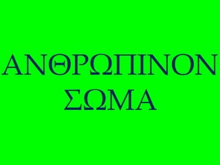 ΑΝΘΡΩΠΙΝΟΝ
ΣΩΜΑ

 