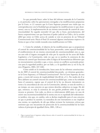 REFORMAS AL TRIBUNAL CONSTITUCIONAL. SOBRE LAS REACCIONES…                                     493


       Lo que pretendo hacer, sobre la base del informe emanado de la Comisión
y, en particular, sobre las apreciaciones entregadas a las modificaciones propuestas
por la Corte, es (1) sostener que la Corte Suprema presentó una visión que era
contraproducente con la finalidad que perseguían las modificaciones (y que alcan-
zaron), esto es, la implementación de un sistema concentrado de control de cons-
titucionalidad. En seguida sostendré (2) que ello es fruto, particularmente, del
fuerte corporativismo con que funciona el poder judicial en Chile y de la versión
débil que existe en Chile acerca de cuándo se está en presencia de un Tribunal
Constitucional serio. Hacia el final (3) avanzaré algunas conclusiones respecto a la
forma en que se han venido tratando estas modificaciones en Chile.

       1. Como he señalado, el objetivo de las modificaciones que se propusieron
al control de constitucionalidad de las leyes presentaba, como especial finalidad,
el establecimiento de un sistema concentrado de constitucionalidad, esto es, que
sea uno solo el órgano encargado de velar por la sujeción de los actos del Poder
Legislativo a la Constitución, toda vez que no se justifica la existencia de dos
sistemas de control que funcionan sobre la lógica de hermenéuticas diferentes que
no necesariamente coinciden y que, a veces, entran en conflicto acarreando perjui-
cios para la seguridad jurídica, por un lado, y a la igualdad ante (y en) la ley, de
otra (Nogueira, 2002, 347-348).
       Como señalé en la introducción, hasta antes de las reformas constituciona-
les de 2005 el control de constitucionalidad descansaba –en términos generales–
en la Corte Suprema y el Tribunal Constitucional3. Por la Corte Suprema, de una
parte, a través del recurso de inaplicabilidad (Art.80 de a C.). Por medio de él se
lleva adelante un control concreto de constitucionalidad que, como se ha señalado
hasta el cansancio, supone que el control de la ley no discurre únicamente en
torno a la concordancia de esta con la Constitución, además, se trata de resolver, a
un tiempo, un caso concreto en que existen derechos subjetivos en juego. De ahí
que, entonces, se exija la existencia de una gestión pendiente sobre la que este
recurso se presente. Con todo, su efecto es relativamente débil pues, en caso de
existir una inconstitucionalidad de la norma esta no es expulsada del ordenamien-
to jurídico, sino que, en cambio, solo se declara inaplicable para el caso concreto
en que se produce la cuestión. La naturaleza de este instrumento es esa: inaplicar
una norma, no expulsarla; de ahí que deban revisarse las insistentes críticas que
sostienen que este mecanismo de protección de la constitucionalidad de las leyes
vulnera el principio de igualdad (Atria, 2001, 120 ss.).


3   Digo en general pues el siguiente trabajo discurre sobre el control de constitucionalidad de las leyes, no
    sobre otros preceptos.
 