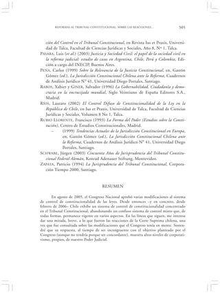 REFORMAS AL TRIBUNAL CONSTITUCIONAL. SOBRE LAS REACCIONES…                  505


   ción del Control en el Tribunal Constitucional, en Revista Ius et Praxis, Universi-
   dad de Talca, Facultad de Ciencias Jurídicas y Sociales, Año 8, Nº 1, Talca.
PÁSARA, Luis (et al.) (2003) Justicia y Sociedad Civil: el papel de la sociedad civil en
   la reforma judicial: estudio de casos en Argentina, Chile, Perú y Colombia, Edi-
   ción a cargo del INECIP, Buenos Aires.
PEÑA, Carlos (1999) Sobre la Relevancia de la Justicia Constitucional, en, Gastón
   Gómez (ed.), La Jurisdicción Constitucional Chilena ante la Reforma, Cuadernos
   de Análisis Jurídico N° 41, Universidad Diego Portales, Santiago.
R ABOS, Xabier y GINER, Salvador (1996) La Gobernabilidad, Ciudadanía y demo-
   cracia en la encrucijada mundial, Siglo Veintiuno de España Editores S.A.,
   Madrid.
R ÍOS, Lautaro (2002) El Control Difuso de Constitucionalidad de la Ley en la
   República de Chile, en Ius et Praxis, Universidad de Talca, Facultad de Ciencias
   Jurídicas y Sociales, Volumen 8 No 1, Talca.
R UBIO LLORENTE, Francisco (1993) La Forma del Poder (Estudios sobre la Consti-
   tución), Centro de Estudios Constitucionales, Madrid.
       –     (1999) Tendencias Actuales de la Jurisdicción Constitucional en Europa,
             en, Gastón Gómez (ed.), La Jurisdicción Constitucional Chilena ante
             la Reforma, Cuadernos de Análisis Jurídico N° 41, Universidad Diego
             Portales, Santiago.
SCHWABE, Jürgen (2003) Cincuenta Años de Jurisprudencia del Tribunal Constitu-
   cional Federal Alemán, Konrad Adenauer Stiftung, Montevideo.
ZAPATA, Patricio (1994) La Jurisprudencia del Tribunal Constitucional, Corpora-
   ción Tiempo 2000, Santiago.


                                      RESUMEN

       En agosto de 2005, el Congreso Nacional aprobó varias modificaciones al sistema
de control de constitucionalidad de las leyes. Desde entonces –y en concreto, desde
febrero de 2006– Chile exhibe un sistema de control de constitucionalidad concentrado
en el Tribunal Constitucional, abandonando un confuso sistema de control mixto que, de
todas formas, permanece vigente en varios aspectos. En las líneas que siguen, me interesa
dar una mirada, breve, a lo que fueron las reacciones de la Corte Suprema chilena, una
vez que fue consultada sobre las modificaciones que el Congreso tenía en mente. Sosten-
dré que su respuesta, al tiempo de ser incongruente con el objetivo planteado por el
Congreso (aunque no tendría porque ser concordante), muestra altos niveles de corporati-
vismo, propios, de nuestro Poder Judicial.
 